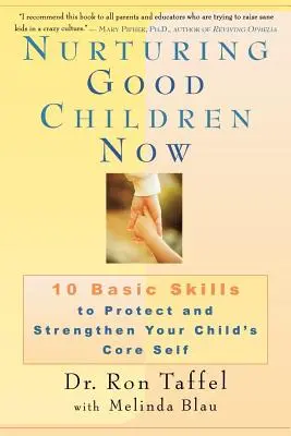 Výchova dobrých detí teraz: 10 základných zručností, ktoré chránia a posilňujú základné ja vášho dieťaťa - Nurturing Good Children Now: 10 Basic Skills to Protect and Strengthen Your Child's Core Self