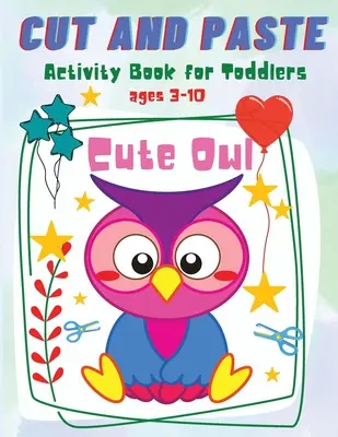Vystrihuj a nalepuj pre batoľatá: Roztomilá sova: Pracovný zošit s aktivitami pre batoľatá a deti vo veku 3-10 rokov - Cut and Paste for Toddlers: Cute Owl Activity Workbook for Toddlers and Kids Ages 3-10