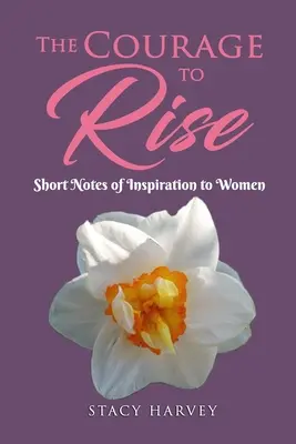 Odvaha povstať: Krátke poznámky inšpirácie pre ženy - The Courage to Rise: Short Notes Of Inspiration To Women