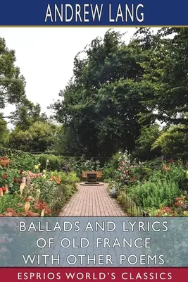 Balady a piesne starého Francúzska s ďalšími básňami (Esprios Classics) - Ballads and Lyrics of Old France with Other Poems (Esprios Classics)