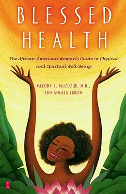 Požehnané zdravie: Sprievodca afroamerickej ženy po fyzickej a duchovnej pohode - Blessed Health: The African-American Woman's Guide to Physical and Spiritual Well-Being