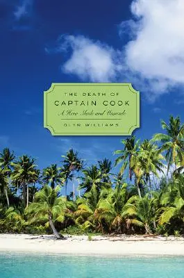 Smrť kapitána Cooka: Hrdina, ktorý sa stal a nestáva hrdinom - The Death of Captain Cook: A Hero Made and Unmade
