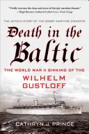 Smrť na Balte: Wilhelm Gustloff: Potopenie lode Wilhelm Gustloff počas druhej svetovej vojny - Death in the Baltic: The World War II Sinking of the Wilhelm Gustloff