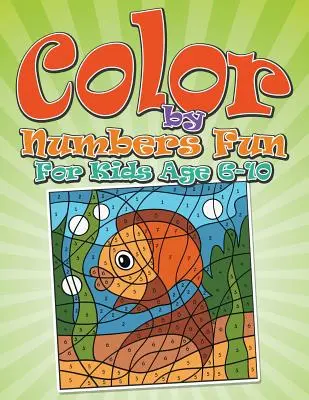 Zábava pri vyfarbovaní podľa čísel: Pre deti od 6 do 10 rokov - Color By Numbers Fun: For Kids Age 6-10