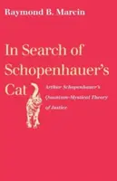 Hľadanie Schopenhauerovej mačky: Kvantovo-mystická teória spravodlivosti Arthura Schopenhauera - In Search of Schopenhauer's Cat: Arthur Schopenhauer's Quantum-Mystical Theory of Justice