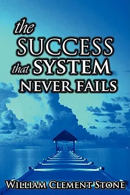 Úspešný systém, ktorý nikdy nezlyhá: Veda o princípoch úspechu - The Success System That Never Fails: The Science of Success Principles