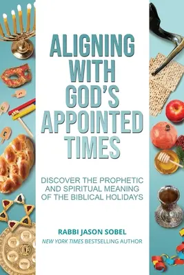 Zosúladenie s Božím časom: Objavte prorocký a duchovný význam biblických sviatkov - Aligning With God's Appointed Times: Discover the Prophetic and Spiritual Meaning of the Biblical Holidays