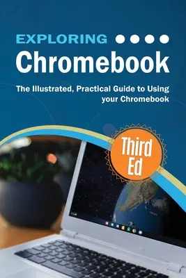 Výskum Chromebooku tretie vydanie: Ilustrovaný praktický sprievodca používaním Chromebooku - Exploring Chromebook Third Edition: The Illustrated, Practical Guide to using Chromebook