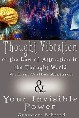 Myšlienková vibrácia alebo zákon príťažlivosti vo svete myšlienok a vaša neviditeľná sila (2 knihy v 1) - Thought Vibration or the Law of Attraction in the Thought World & Your Invisible Power (2 Books in 1)