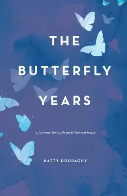 Motýlie roky: Cesta cez smútok k nádeji - The Butterfly Years: A Journey Through Grief Toward Hope