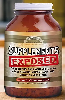 Odhalené doplnky stravy: Pravda, ktorú nechcú, aby ste vedeli o vitamínoch, mineráloch a ich účinkoch na vaše zdravie - Supplements Exposed: The Truth They Don't Want You to Know about Vitamins, Minerals, and Their Effects on Your Health
