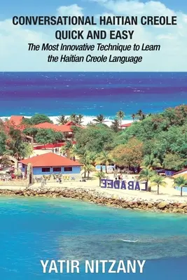 Konverzácia v haitskej kreolčine rýchlo a jednoducho: najinovatívnejšia technika na výučbu haitskej kreolčiny - Conversational Haitian Creole Quick and Easy: The Most Innovative Technique to Learn the Haitian Creole Language