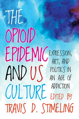 Opioidová epidémia a nás kultúra: Vyjadrovanie, umenie a politika vo veku závislosti - The Opioid Epidemic and Us Culture: Expression, Art, and Politics in an Age of Addiction