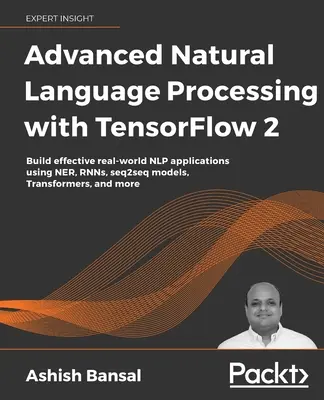 Pokročilé spracovanie prirodzeného jazyka pomocou TensorFlow 2: Vytvárajte efektívne reálne aplikácie NLP pomocou NER, RNN, seq2seq modelov, transformátorov a - Advanced Natural Language Processing with TensorFlow 2: Build effective real-world NLP applications using NER, RNNs, seq2seq models, Transformers, and