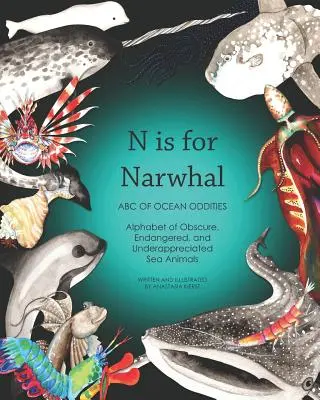 N ako Narwhal: Abeceda oceánskych zvláštností Abeceda neznámych, ohrozených a nedocenených morských živočíchov - N Is for Narwhal: ABC of Ocean Oddities Alphabet of Obscure, Endangered, and Underappreciated Sea Animals