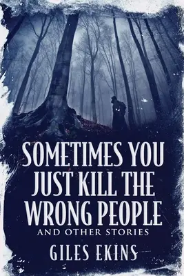 Niekedy jednoducho zabijete nesprávnych ľudí a iné príbehy - Sometimes You Just Kill The Wrong People and Other Stories
