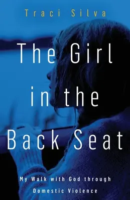 Dievča na zadnom sedadle: Moja cesta s Bohom cez domáce násilie - The Girl in the Back Seat: My Walk with God through Domestic Violence