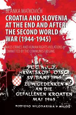 Chorvátsko a Slovinsko na konci a po skončení druhej svetovej vojny (1944-1945): Masové zločiny a porušovanie ľudských práv komunistickým režimom - Croatia and Slovenia at the End and After the Second World War (1944-1945): Mass Crimes and Human Rights Violations Committed by the Communist Regime