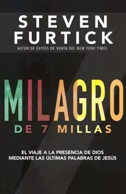 Milagro de 7 Millas: El Viaje a la Presencia de Dios Mediante Las ltimas Palabras de Jess