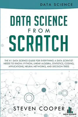 Dátová veda od nuly: Príručka č. 1 o dátovej vede: Všetko, čo potrebuje vedieť dátový vedec: Python, lineárna algebra, štatistika, kódovanie, a - Data Science From Scratch: The #1 Data Science Guide For Everything A Data Scientist Needs To Know: Python, Linear Algebra, Statistics, Coding, A