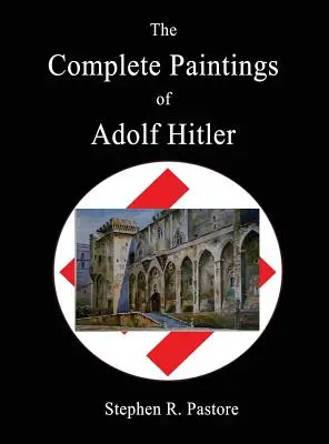 Kompletné obrazy Adolfa Hitlera - The Complete Paintings of Adolf Hitler