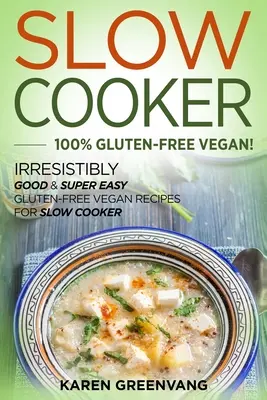 100 % bezlepkové vegánske recepty na pomalé varenie: Neodolateľne dobré a veľmi jednoduché bezlepkové vegánske recepty pre pomalé varenie - Slow Cooker -100% Gluten-Free Vegan: Irresistibly Good & Super Easy Gluten-Free Vegan Recipes for Slow Cooker