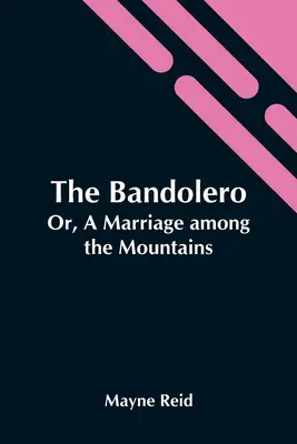 Bandolero; alebo manželstvo medzi horami - The Bandolero; Or, A Marriage Among The Mountains