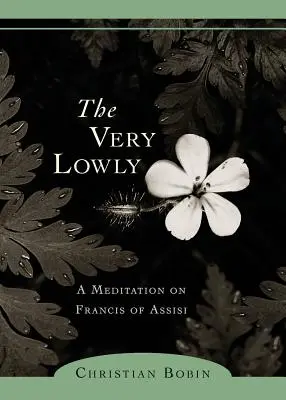 Veľmi nízke: Rozjímanie o Františkovi z Assisi - The Very Lowly: A Meditation on Francis of Assisi