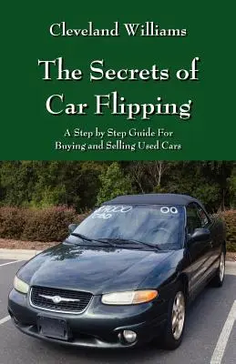 Tajomstvo preklopenia auta: Krok za krokom: Sprievodca nákupom a predajom ojazdených áut - The Secrets of Car Flipping: A Step by Step Guide For Buying and Selling Used Cars