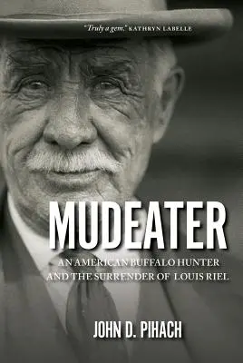Mudeater: Americký lovec bizónov a kapitulácia Louisa Riela - Mudeater: An American Buffalo Hunter and the Surrender of Louis Riel