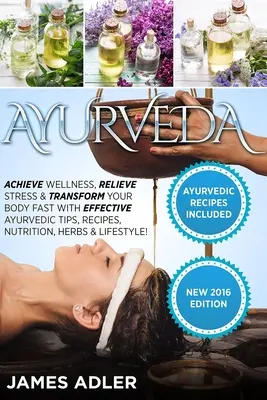 Ajurvéda: Vydanie knihy: Dosiahnite wellness, zmiernite stres a rýchlo transformujte svoje telo pomocou účinných ajurvédskych tipov, receptov, výživy, bylín a - Ayurveda: Achieve Wellness, Relieve Stress & Transform Your Body Fast with Effective Ayurvedic Tips, Recipes, Nutrition, Herbs &