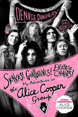 Hady! Gilotíny! Elektrické stoličky! Moje dobrodružstvá v skupine Alice Cooper - Snakes! Guillotines! Electric Chairs!: My Adventures in the Alice Cooper Group