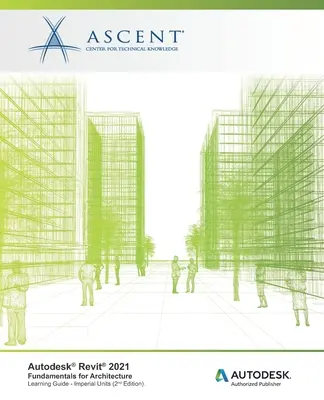 Autodesk Revit 2021: Základy pre architektúru (Imperial Units): Autorizované vydavateľstvo Autodesk - Autodesk Revit 2021: Fundamentals for Architecture (Imperial Units): Autodesk Authorized Publisher