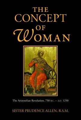 Koncepcia ženy: Aristotelovská revolúcia, 750 pred n. l. - 1250 n. l. - The Concept of Woman: The Aristotelian Revolution, 750 B.C. - A.D. 1250