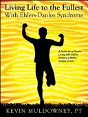 Žiť plnohodnotný život s Ehlersovým-Danlosovým syndrómom: Príručka pre kvalitnejší život s EDS - Living Life to the Fullest with Ehlers-Danlos Syndrome: Guide to Living a Better Quality of Life While Having EDS