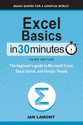 Základy programu Excel za 30 minút: Excel, Excel Online a Google Sheets: príručka pre začiatočníkov - Excel Basics In 30 Minutes: The beginner's guide to Microsoft Excel, Excel Online, and Google Sheets