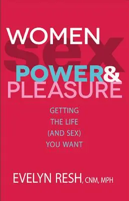 Ženy, sex, moc a rozkoš: Ako získať život (a sex), po ktorom túžite - Women, Sex, Power, & Pleasure: Getting the Life (and Sex) You Want