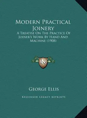 Moderné praktické stolárstvo: A Treatise On the Practice of Joyer's Work By Hand and Machine (1908) - Modern Practical Joinery: A Treatise On The Practice Of Joiner's Work By Hand And Machine (1908)