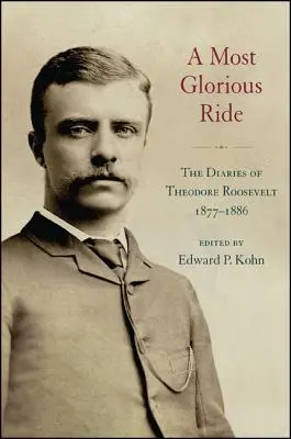 Najslávnejšia jazda: Denníky Theodora Roosevelta, 1877 - 1886 - A Most Glorious Ride: The Diaries of Theodore Roosevelt, 1877 1886