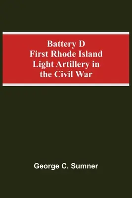 Batéria D Prvého ľahkého delostrelectva Rhode Islandu v občianskej vojne - Battery D First Rhode Island Light Artillery In The Civil War