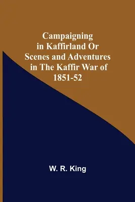 Taženie v Kaffirlande alebo scény a dobrodružstvá v kaffirskej vojne v rokoch 1851-52 - Campaigning In Kaffirland Or Scenes And Adventures In The Kaffir War Of 1851-52