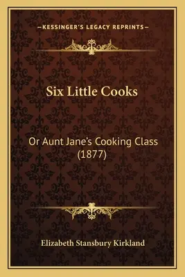 Šesť malých kuchárov: (1877) - Six Little Cooks: Or Aunt Jane's Cooking Class (1877)