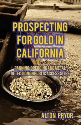 Hľadanie zlata v Kalifornii: Panning, bagrovanie a detekcia kovov na verejne prístupných miestach - Prospecting for Gold in California: Panning, Dredging and Metal Detection on Public Access Sites