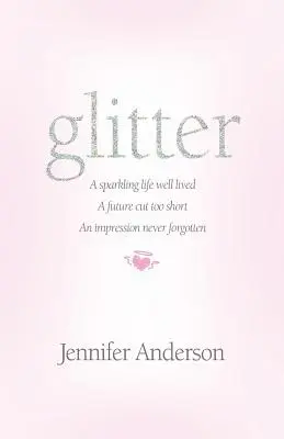 Lesk: dobre prežitý iskrivý život, príliš krátka budúcnosť, dojem, na ktorý sa nikdy nezabudne - glitter: a sparkling life well lived, a future cut too short, an impression never forgotten