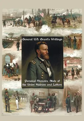 Spisy generála U. S. Granta (kompletné a neskrátené vrátane jeho osobných pamätí, prejavu o stave Únie a listov Ulyssesa S. Granta H - General U.S. Grant's Writings (Complete and Unabridged Including His Personal Memoirs, State of the Union Address and Letters of Ulysses S. Grant to H