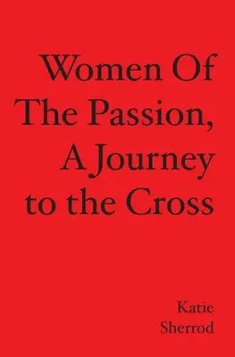 ŽENY Z PASSION, Cesta ku krížu - WOMEN OF THE PASSION, A Journey to the Cross