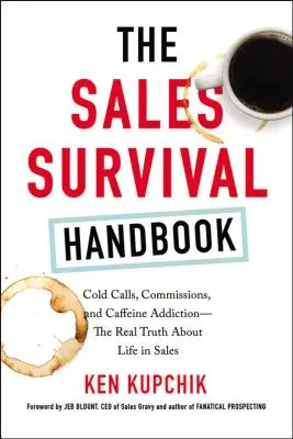 Príručka prežitia v predaji: Skutočná pravda o živote v predaji: Studené hovory, provízie a závislosť na kofeíne - The Sales Survival Handbook: Cold Calls, Commissions, and Caffeine Addiction--The Real Truth about Life in Sales