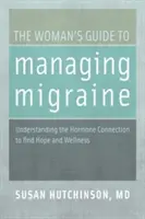 Sprievodca ženy pri zvládaní migrény: Pochopenie hormonálnej súvislosti na nájdenie nádeje a zdravia - The Woman's Guide to Managing Migraine: Understanding the Hormone Connection to Find Hope and Wellness