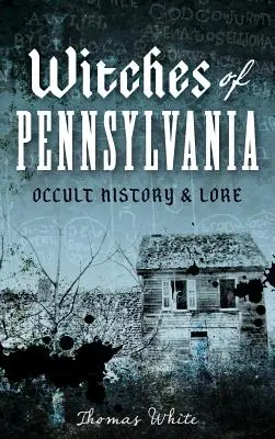 Čarodejnice z Pensylvánie: História a povesti o okultizme v Pensylvánii: Pútavé príbehy z Pensylvánie a Pensylvánie: História a povesti o okultizme v Pensylvánii - Witches of Pennsylvania: Occult History & Lore