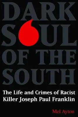 Temná duša Juhu: Život a zločiny rasistického vraha Josepha Paula Franklina - Dark Soul of the South: The Life and Crimes of Racist Killer Joseph Paul Franklin